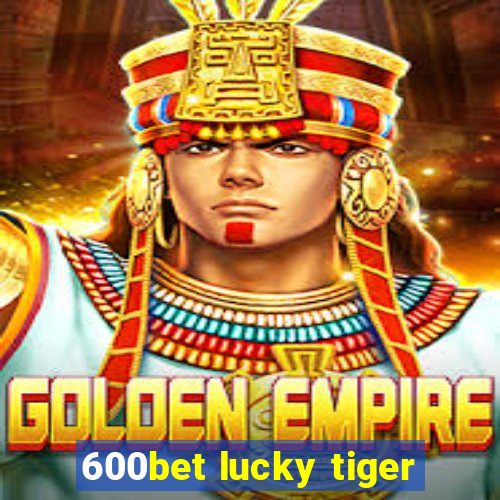 600bet lucky tiger